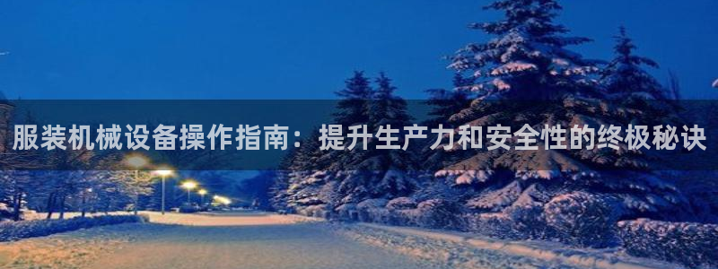 杏盛主管：服装机械设备操作指南：提升生产力和安全性的终极秘诀