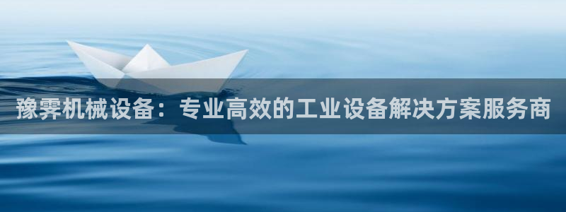 杏盛平台登陆地址：豫霁机械设备：专业高效的工业设备解决方案服务商