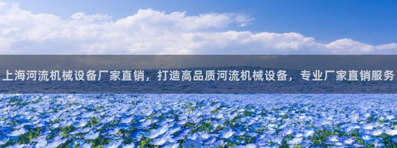 杏盛平台登陆：上海河流机械设备厂家直销，打造高品质河流机械设备，专业厂家直销服务