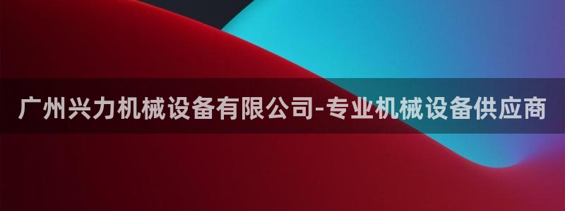 杏盛平台登录地址：广州兴力机械设备有限公