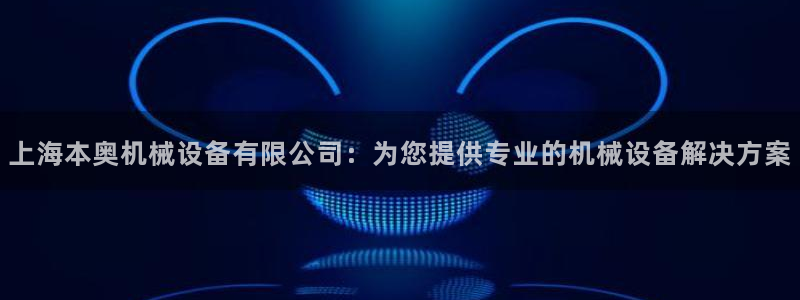杏盛平台官网：上海本奥机械设备有限公司：为您提供专业的机械设备解决方案
