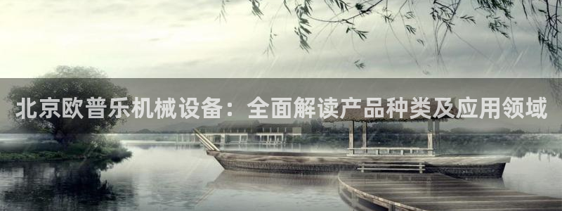 杏盛东24 35 53：北京欧普乐机械设备：全面解读产品种类及应用领域