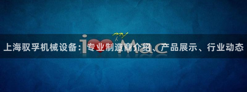 杏盛平台登录地址：上海驭孚机械设备：专业制造商介绍、产品展示、行业动态