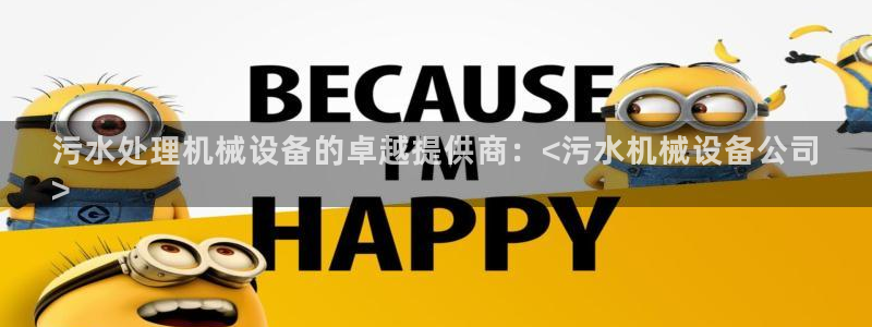 杏盛平台代理：污水处理机械设备的卓越提供商：<污水机械设备公司
>