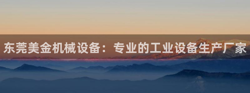 杏盛娱乐代理：东莞美金机械设备：专业的工业设备生产厂家