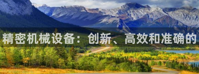 杏盛开户地址：精密机械设备：创新、高效和